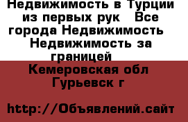 Недвижимость в Турции из первых рук - Все города Недвижимость » Недвижимость за границей   . Кемеровская обл.,Гурьевск г.